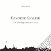 Bangkok Skyline. Six photographs plus one-Bangkok Skyline. Sei fotografie più una. Ediz. bilingue libro di Nicoletti Martino