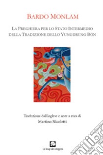 Bardo Monlam. La preghiera per lo «stato intermedio» della tradizione dello Yungdrung Bön. Ediz. italiana e tibetana libro di Nicoletti M. (cur.)