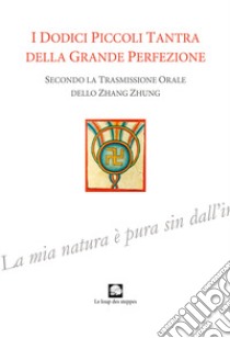 I dodici piccoli tantra della Grande Perfezione. Ediz. integrale libro di Nicoletti M. (cur.)