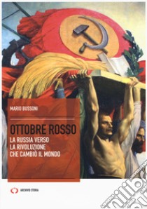 Ottobre rosso. La Russia verso la rivoluzione che cambiò il mondo libro di Bussoni Mario