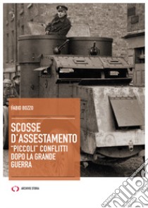 Scosse d'assestamento. «Piccoli» conflitti dopo la grande guerra libro di Bozzo Fabio