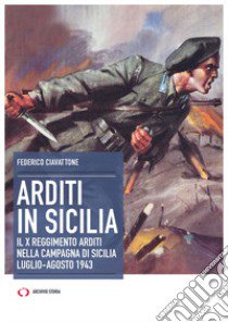 Arditi in Sicilia. Il X reggimento nella campagna di Sicilia. Luglio-agosto 1943 libro di Ciavattone Federico