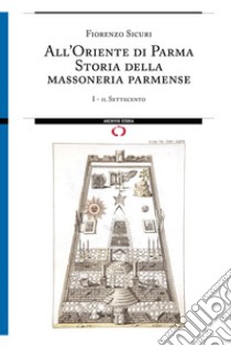 All'Oriente di Parma. Storia della massoneria parmense libro di Sicuri Fiorenzo