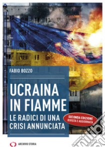 Ucraina in fiamme. Le radici di una crisi annunciata libro di Bozzo Fabio