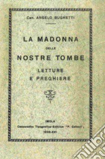 La Madonna delle nostre tombe. Letture e preghiere (rist. anast. 1938) libro di Bughetti Angelo