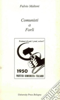 Comunisti a Forlì (1944-1951) libro di Maltoni Fulvio