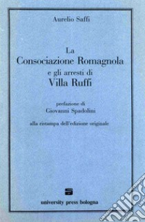 La consociazione romagnola e gli arresti di villa Ruffi libro di Saffi Aurelio