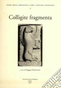 Colligite fragmenta. Studi in onore di mons. Francesco Lanzoni (1862-1929) libro di Benericetti R. (cur.)