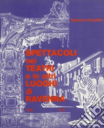 Spettacoli nei teatri e in altri luoghi di Ravenna (1555-1977) libro di Ravaldini Gaetano