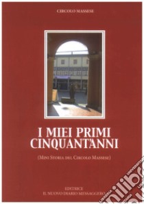 I miei primi cinquant'anni. (Mini storia del Circolo Massese) libro