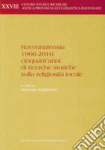 Ravennatensia 1966-2016: Cinquant'anni Di Ricerche Storiche Sulla Religiosita Locale libro di Tagliaferri M. (cur.)