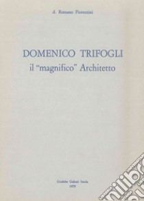 Domenico Trifogli. Il «magnifico» architetto libro di Fiorentini Romano