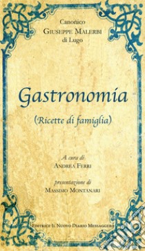 Gastronomia. (Ricette di famiglia) libro di Malerbi Giuseppe; Ferri A. (cur.)