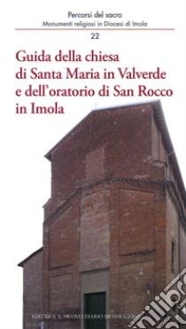 Guida della chiesa di Santa Maria in Valverde e dell'oratorio di San Rocco in Imola libro di Berti Ceroni Laura; Violi Marco