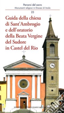 Guida della chiesa di Sant'Ambrogio e dell'oratorio della Beata Vergine del Sudore in Castel del Rio libro di Ferri Andrea; Violi Marco