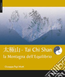 Tai chi shan. Montagna dell'equilibrio libro di Miotti Giuseppe