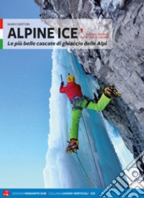 Alpine Ice. Le più belle cascate di ghiaccio delle Alpi. Nuova ediz.. Vol. 1 libro di Sertori Mario