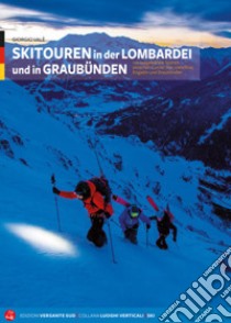 Skitouren in der Lombardei und in Graubünden. 110 Ausgewählte Touren zwischen Comer See, Valtellina, Engadin und Graubünden libro di Valè Giorgio