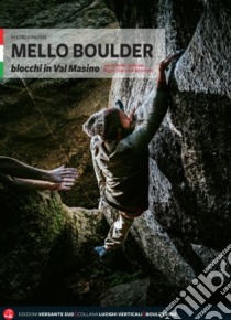 Mello Boulder. Blocchi in Valmasino. Val di Mello, Valle dei Bagni, Piana del Remenno libro di Pavan Andrea