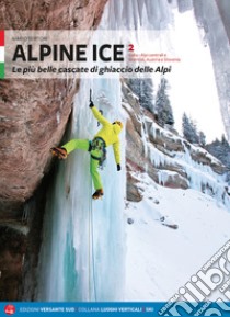 Alpine Ice. Le più belle cascate di ghiaccio delle Alpi. Vol. 2 libro di Sertori Mario