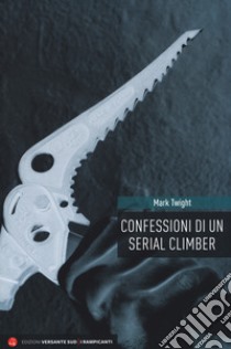 Confessioni di un serial climber. Nuova ediz. libro di Twight Mark