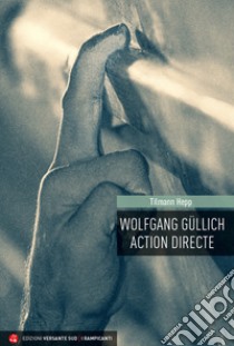 Wolfgang Güllich. Action Directe libro di Hepp Tilmann; Meles R. (cur.)