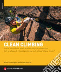 Clean climbing. Storia, materiali e tecniche di arrampicata in fessura. Con le schede di 26 spot in Europa e di 30 fuoriclasse «puliti» libro di Oviglia Maurizio; Caminati Michele