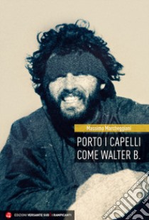 Porto i capelli come Walter B. libro di Marcheggiani Massimo