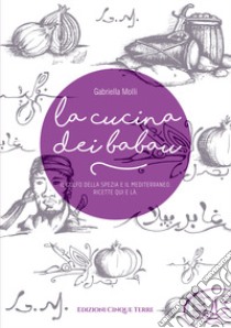 La cucina dei babau. Il golfo della Spezia e il mediterraneo. Ricette qua e là libro di Molli Gabriella