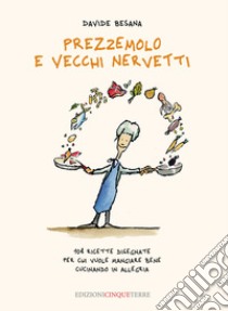 Prezzemolo e vecchi nervetti. 108 ricette disegnate per chi vuole mangiare bene cucinando in allegria. Ediz. illustrata libro di Besana Davide