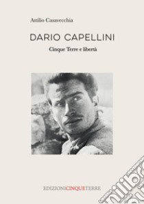 Dario Capellini. Cinque Terre e libertà libro di Casavecchia Attilio