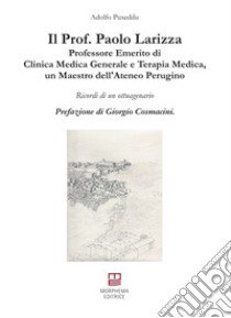 Il prof. Paolo Lariza. Professore emerito di clinica medica generale e terapia medica, un maestro dell'Ateneo Perugino. Ricordo di un ottuagenario libro di Puxeddu Adolfo