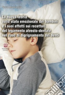 La nuova teoria sullo stato emozionale dei bambini e i suoi effetti sui recettori del legamento alveolo-dentale nel caso di digrignamento dei denti libro di Mazzaglia Sara