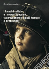 I bambini soldato e i neuroni specchio tra prevenzione e salute mentale e diritti umani libro di Mazzaglia Sara