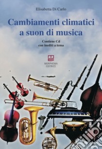 Cambiamenti climatici a suon di musica. Con CD-Audio libro di Di Carlo Elisabetta