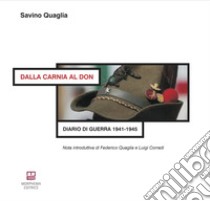 Dalla Carnia al Don. Diario di guerra 1941-1945 libro di Quaglia Savino