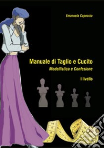 Manuale di taglio e cucito. Modellistica e confezione. I Livello. Con Cartamodelli libro di Capoccia Emanuela