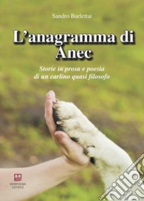 L'anagramma di Anec. Storie in prosa e poesia di un carlino quasi filosofo libro di Barlettai Sandro; Aschi I. (cur.)