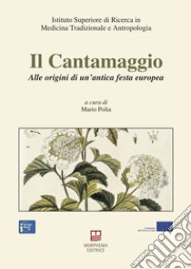 Il cantamaggio. Alle origini di un'antica festa europea libro di Polia M. (cur.)