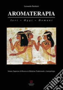 Aromaterapia. Ieri, oggi, domani libro di Paoluzzi Leonardo