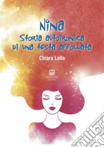 Nina, storia autoironica di una testa affollata libro di Lollo Chiara