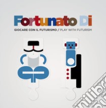 Fortunato Di. Giocare con il futurismo-Play with futurism. Ediz. per la scuola. Con gadget libro