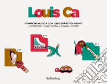 Louis Ca. Componi musica con uno spartito visivo-Compose music with a visual score. Con app libro di Centro Zaffiria (cur.)