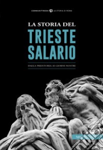 La storia del Trieste Salario. Dalla preistoria ai giorni nostri libro di Fabrizi S. (cur.)