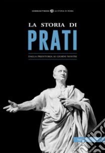 La storia di Prati. Dalla preistoria ai giorni nostri libro di Fabrizi S. (cur.)