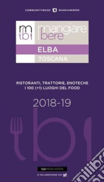 Mangiare bere Elba. Ristoranti, trattorie, enoteche. I 100 (+1) luoghi del food libro di Carletti F. (cur.)