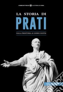 La storia di Prati. Dalla preistoria ai giorni nostri libro di Fabrizi S. (cur.)