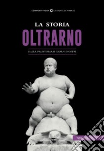 La storia dell'Oltrarno. Dalla Preistoria ai giorni nostri libro di Giannini I. (cur.)