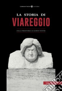 La storia di Viareggio. Dalla Preistoria ai giorni nostri libro di Pomella M. (cur.)