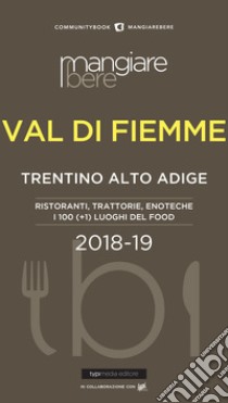 MangiareBere Val di Fiemme (Trentino Alto Adige). Ristoranti, trattorie, enoteche. I 100 (+1) luoghi del food 2018-19 libro di Di Domenico L. (cur.)